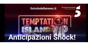 Anticipazioni Temptation Island Vip